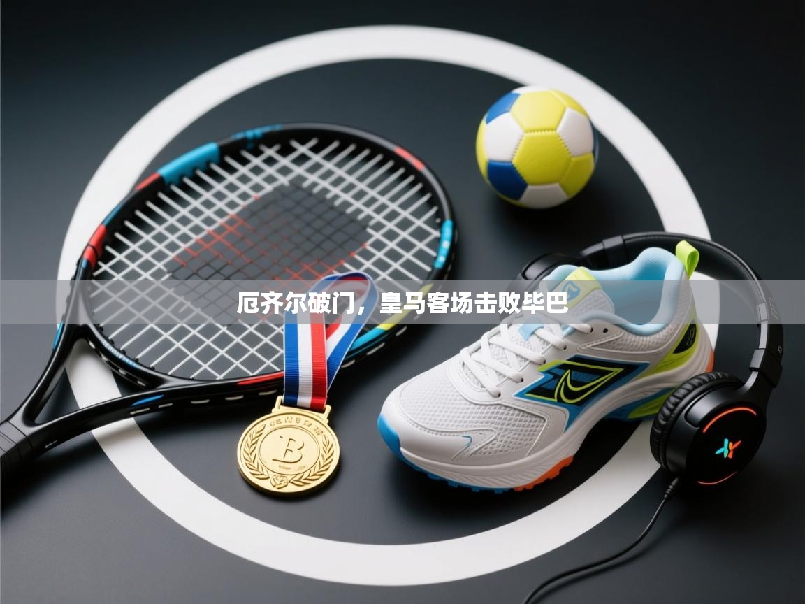 厄齐尔破门，皇马客场击败毕巴