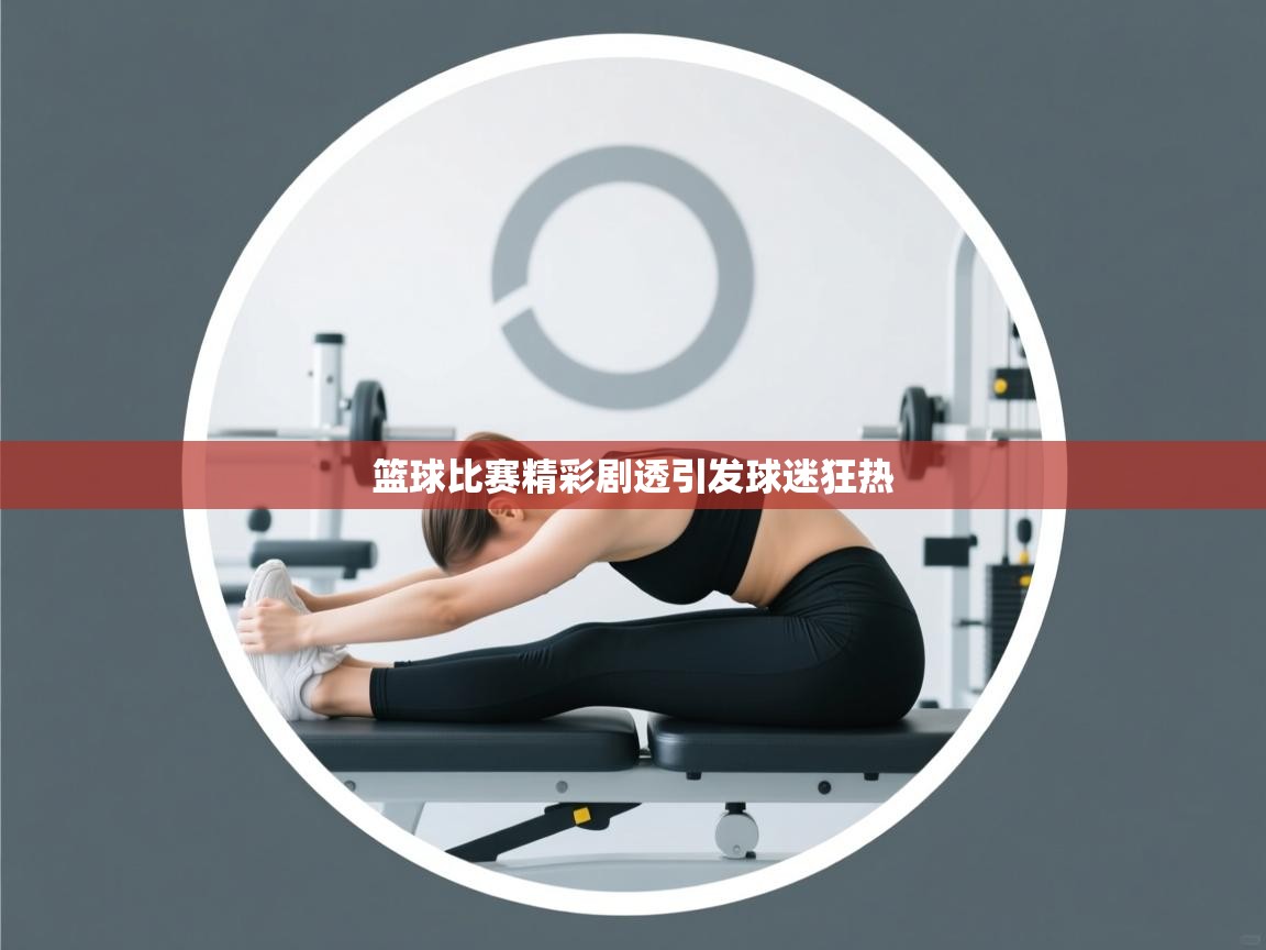 篮球比赛精彩剧透引发球迷狂热