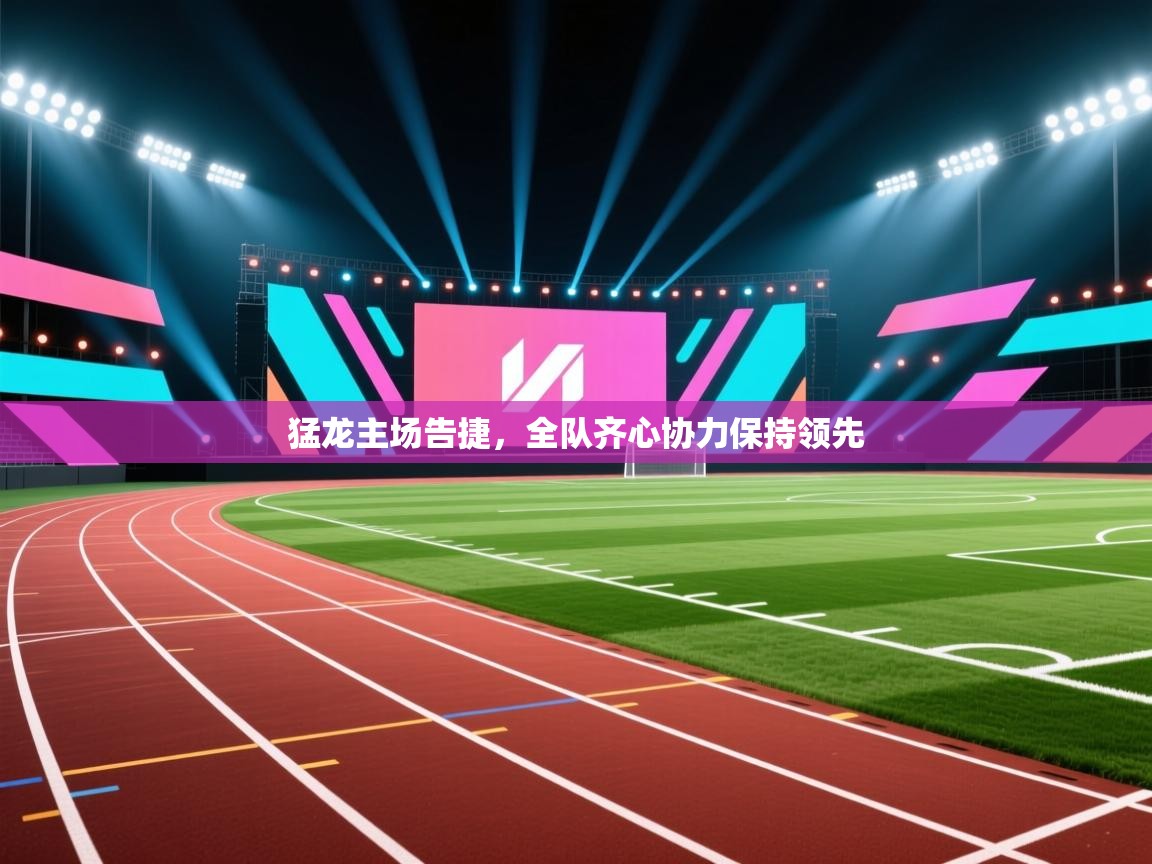 猛龙主场告捷，全队齐心协力保持领先