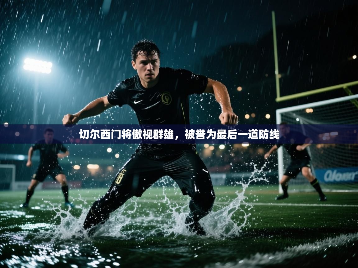 切尔西门将傲视群雄，被誉为最后一道防线