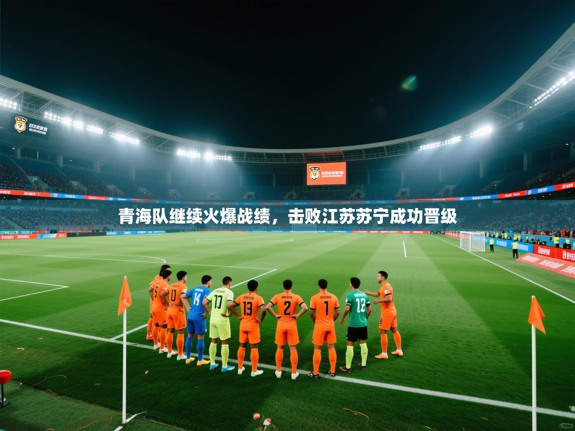 青海队继续火爆战绩，击败江苏苏宁成功晋级  第2张