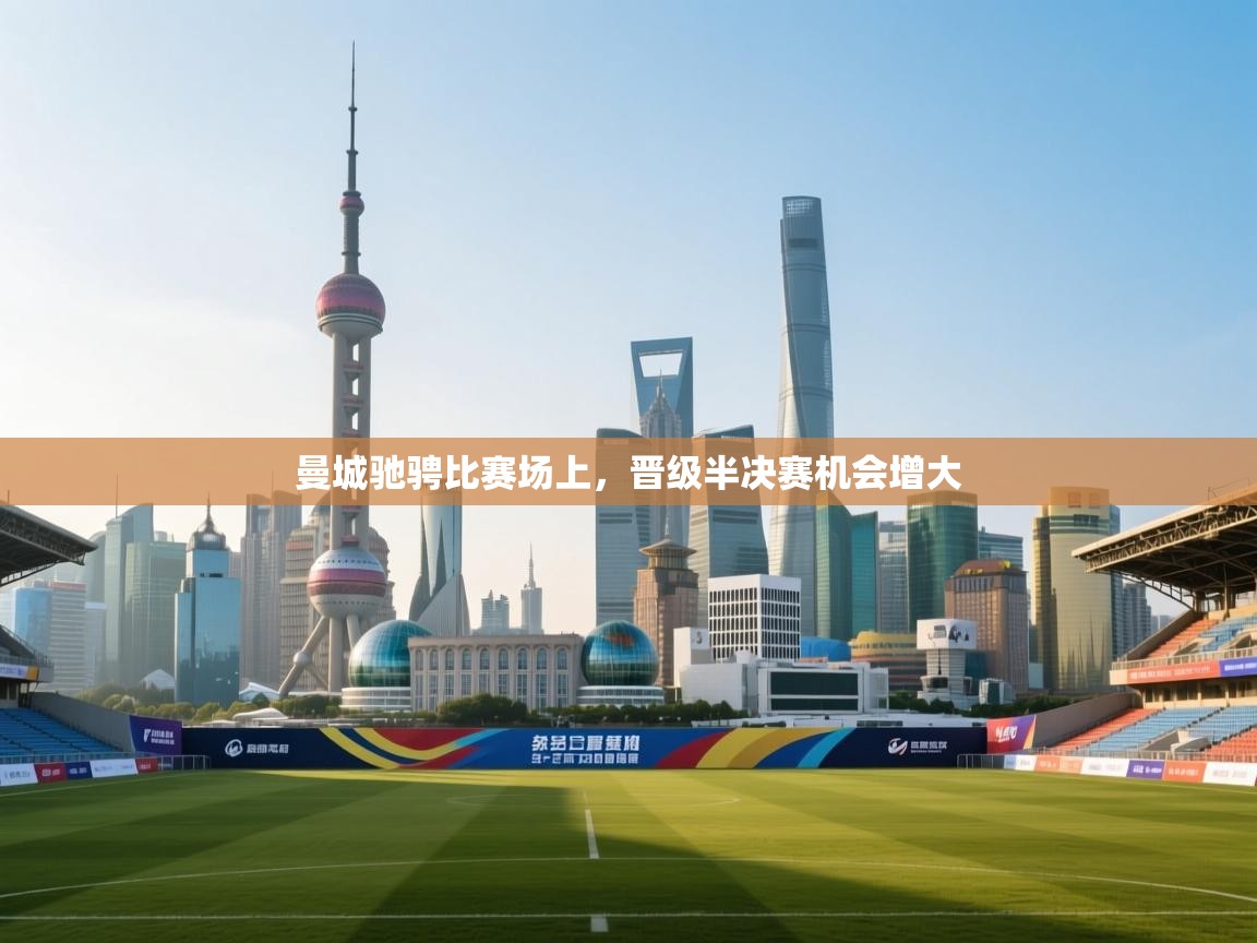 曼城驰骋比赛场上，晋级半决赛机会增大  第2张