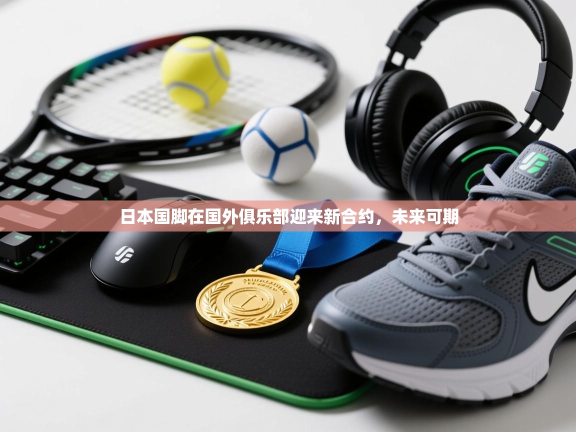 日本国脚在国外俱乐部迎来新合约，未来可期  第1张