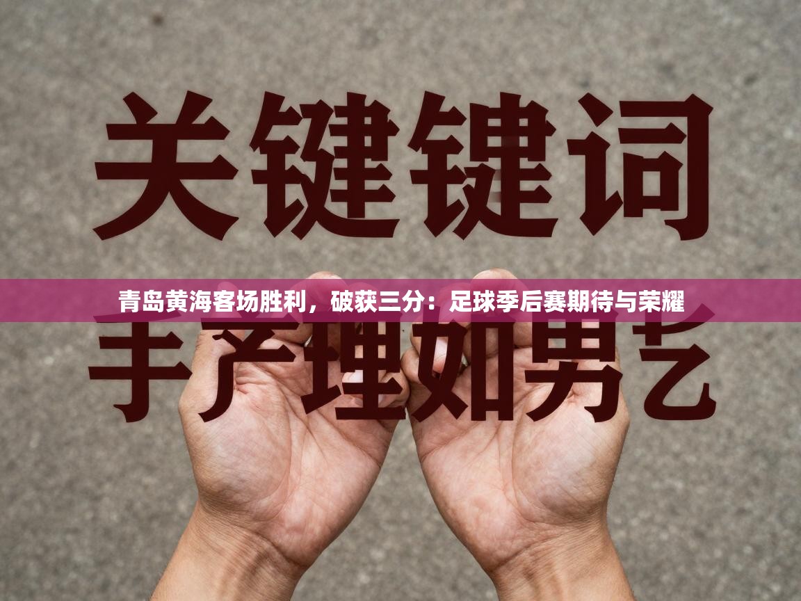 青岛黄海客场胜利,破获三分:足球季后赛期待与荣耀 第2张